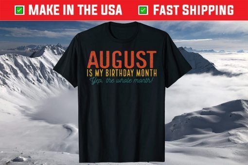 August Is My Birthday Yes the Whole Month Born In August T-Shirt