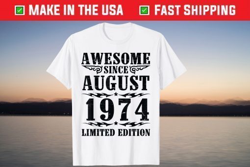 Awesome Since August 1974 Limited Edition Happy My Birthday T-Shirt