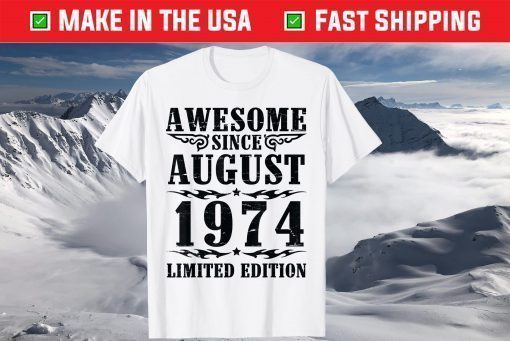 Awesome Since August 1974 Limited Edition Happy My Birthday T-Shirt