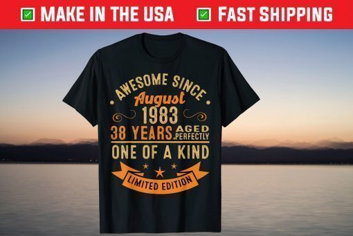 Awesome Since August 1983 38 Years Aged Perfectly One Of A Kind T-Shirt