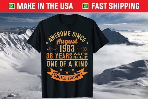 Awesome Since August 1983 38 Years Aged Perfectly One Of A Kind T-Shirt