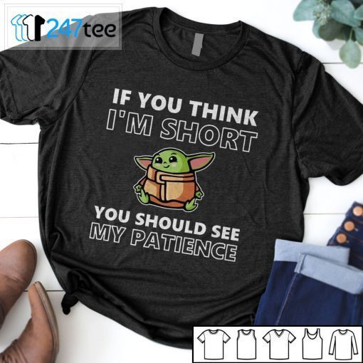 Baby Yoda If You Think I’m Short You Should See My Patience Tee Shirt