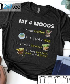 Baby Yoda My 4 Moods I Need Coffee I Need A Nap I Need A Vacation T-Shirt