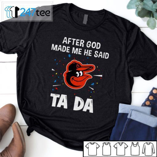 Baltimore Orioles Baseball After God Made Me He Said Tada T-Shirt