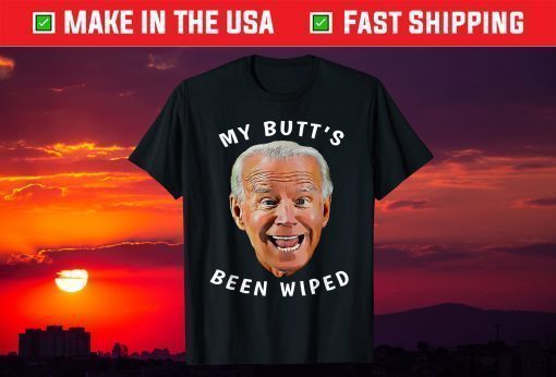 Biden Gaffe From Our "Leader" My Butt's Been Wiped T-Shirt