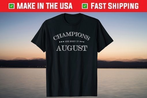 CHAMPIONS ARE BORN IN AUGUST Birthday T-Shirt