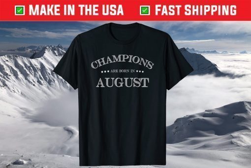 CHAMPIONS ARE BORN IN AUGUST Birthday T-Shirt