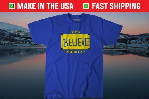 Do You Believe in Miracles Us 2021 Shirt