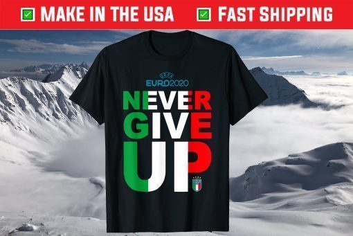 EURO 2020 Never Give Up Italy It's Coming Rome Shirt