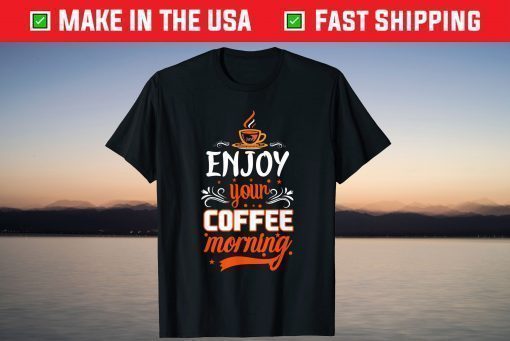 Enjoy your Coffee Morning T-Shirt