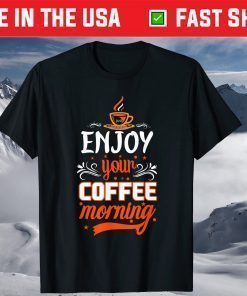 Enjoy your Coffee Morning T-Shirt