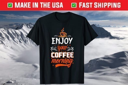 Enjoy your Coffee Morning T-Shirt