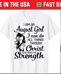 I'm An August Girl Can Do All Things Through Christ Strength T-Shirt