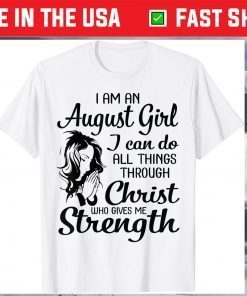 I'm An August Girl Can Do All Things Through Christ Strength T-Shirt