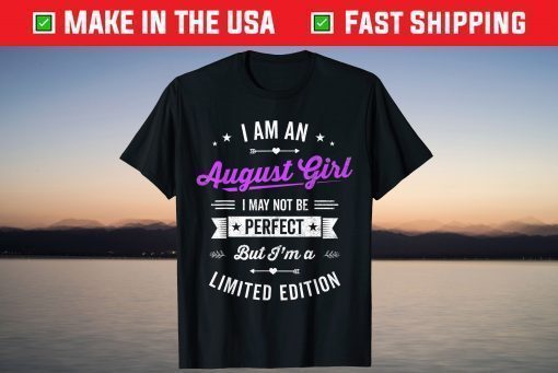 I'm an August Girl Limited Edition August Birthday Fact Classic T-Shirt