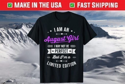 I'm an August Girl Limited Edition August Birthday Fact Classic T-Shirt