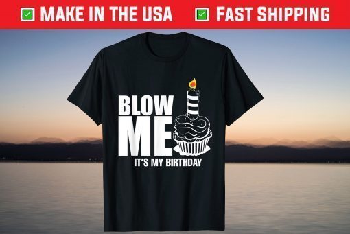 It's My Birthday Tee Blow Me Joke T-Shirt