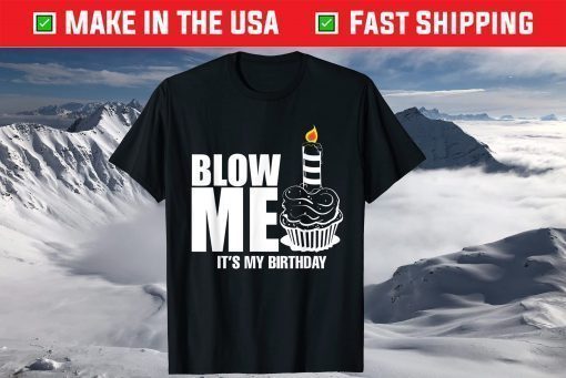 It's My Birthday Tee Blow Me Joke T-Shirt