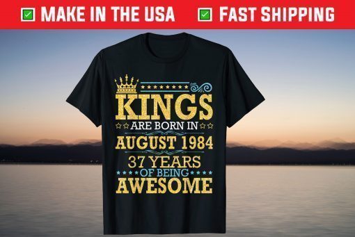 Kings Are Born In Aug 1984 Happy 37 Years Of Being Awesome T-Shirt