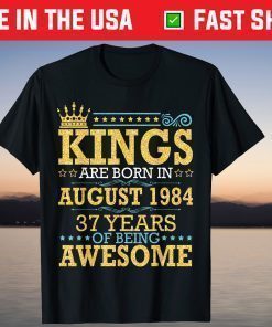 Kings Are Born In Aug 1984 Happy 37 Years Of Being Awesome T-Shirt