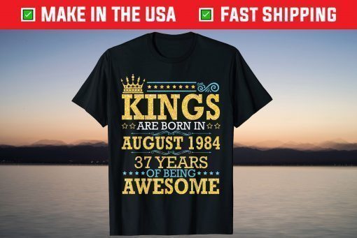 Kings Are Born In Aug 1984 Happy 37 Years Of Being Awesome T-Shirt