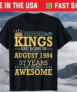 Kings Are Born In Aug 1984 Happy 37 Years Of Being Awesome T-Shirt