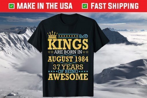 Kings Are Born In Aug 1984 Happy 37 Years Of Being Awesome T-Shirt