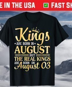 Kings Are Born In Aug The Real Kings Are Born On August 03 Gift T-Shirt