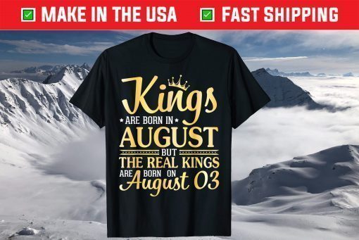 Kings Are Born In Aug The Real Kings Are Born On August 03 Gift T-Shirt