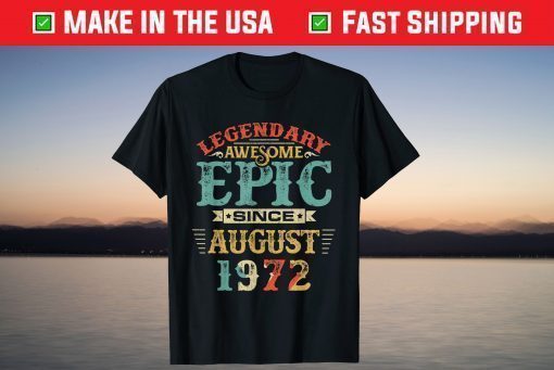 Legendary Awesome Epic Since AUGUST 1972 Birthday T-Shirt