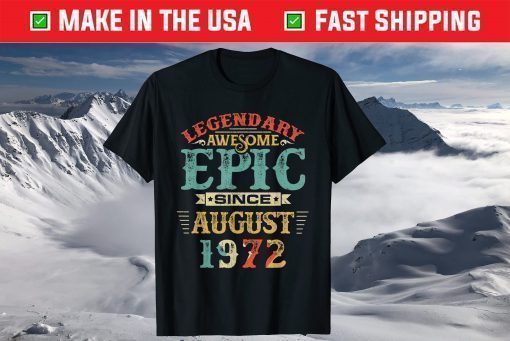 Legendary Awesome Epic Since AUGUST 1972 Birthday T-Shirt