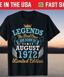 Legends The Real Ones Are Born In August 1972 Limited Edition T-Shirt