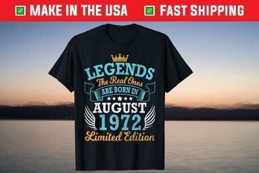 Legends The Real Ones Are Born In August 1972 Limited Edition T-Shirt