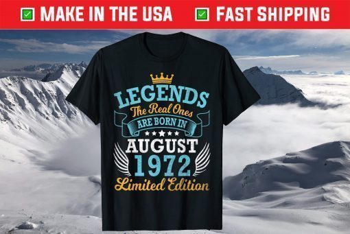 Legends The Real Ones Are Born In August 1972 Limited Edition T-Shirt