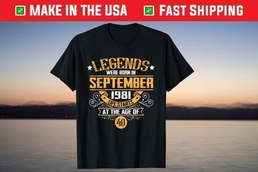 Legends Were Born In September 1981 Life Starts At The Age Of 40 Shirt