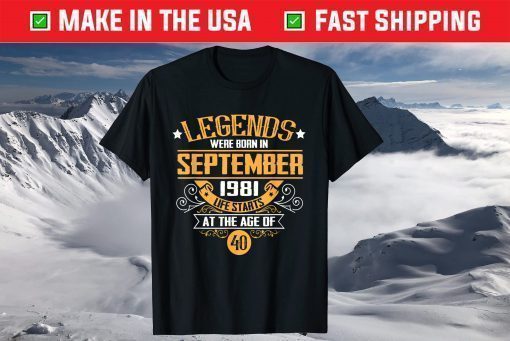 Legends Were Born In September 1981 Life Starts At The Age Of 40 Shirt