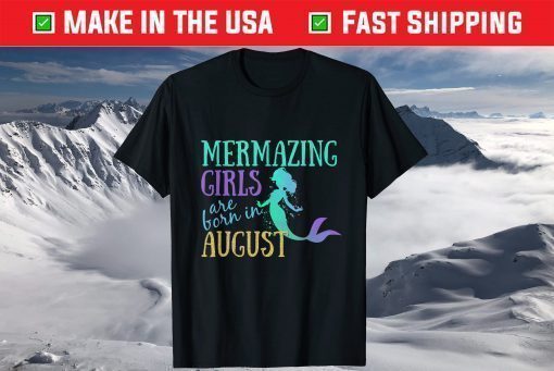 Mermazing Girls Are Born In August Birthday T-Shirt