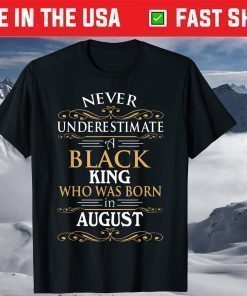 Never Underestimate A Black King Who Was Born In August T-Shirt