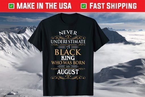 Never Underestimate A Black King Who Was Born In August T-Shirt