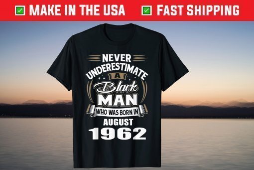 Never Underestimate A Black Man Who Was Born In AUGUST 1962 T-Shirt