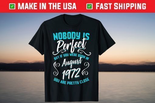 Nobody Is Perfect But If You Were Born In August 1972 T-Shirt