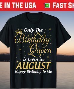 Only The Birthday Queen Born In August Happy Birthday To Me T-Shirt