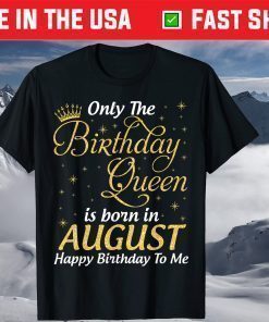 Only The Birthday Queen Born In August Happy Birthday To Me T-Shirt