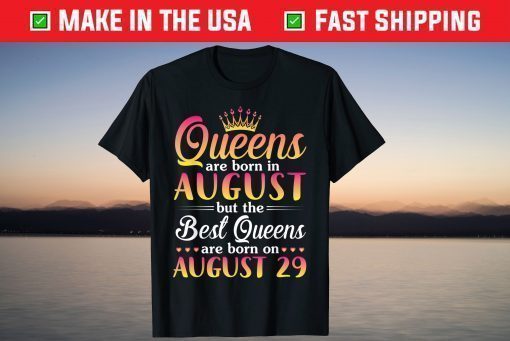 Queens Are Born In Aug The Best Queens Are Born On August 29 T-Shirt