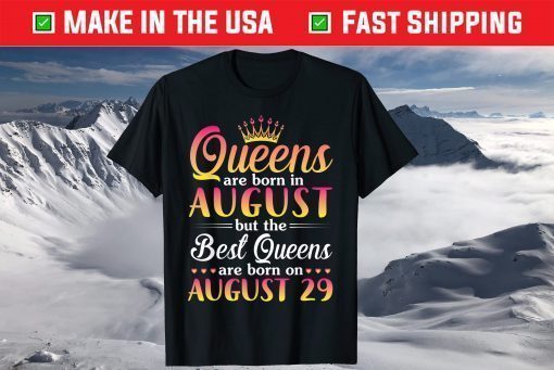 Queens Are Born In Aug The Best Queens Are Born On August 29 T-Shirt