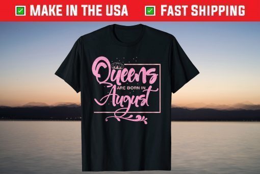 Queens Are Born In August Birthday Lady T-Shirts