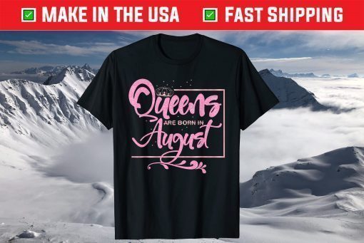 Queens Are Born In August Birthday Lady T-Shirts