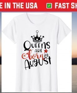 Queens Are Born In August Birthday Shirt