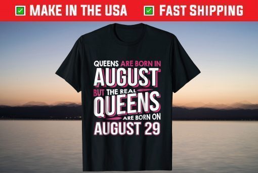 Real Queens Are Born On August 29 29th Birthday T-shirt