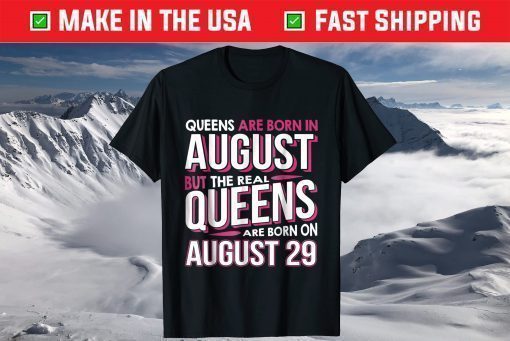 Real Queens Are Born On August 29 29th Birthday T-shirt